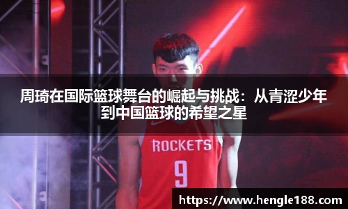 周琦在国际篮球舞台的崛起与挑战：从青涩少年到中国篮球的希望之星